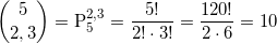 \displaystyle \binom{5}{2, 3}=\text{P}_{5}^{2, 3}=\frac{5!}{2!\cdot 3!}=\frac{120!}{2\cdot 6}=10