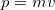 p=mv