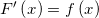 F'\left(x \right) =f\left( x \right)