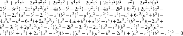 +z^8 + x^4 z^4 + 2 x^2 y^2 z^4 + 2 x^2 z^6 + y^4 z^4 + 2 y^2 z^6   + 2 x^4 z^2 (b^2 - r^2)   - 2 x^2 z^4 (a^2 - 2 b^2 + 3 r^2)   - 2 x^2 y^2 z^2 (a^2 - 4 a b + b^2 + 2 r^2)   - y^2 z^4 (-4 a^2 + 2 b^2 + 6 r^2)   + 2 y^4 z^2 (a^2 - r^2)   + 2 z^6 (a^2 + b^2 - 2 r^2)   + x^4 (b^2 - r^2)^2   + y^4 (a^2 - r^2)^2   - z^4 (-a^4 + 6 r^2 (a^2 + b^2) - 4 a^2 b^2 - b^4 - 6 r^4)   + 2 x^2 y^2 (r^2 (a^2 - 4 a b + b^2) + a^2 b^2 + r^4)   + 2 x^2 z^2 (b^2 - r^2) (-2 a^2 + b^2 - 3 r^2)   + 2 y^2 z^2 (a^2 - r^2) (a^2 - 2 b^2 - 3 r^2)   - 2 x^2 (a^2 + r^2) (b^2 - r^2)^2   - 2 y^2 (a^2 - r^2)^2 (b^2 + r^2)   + 2 z^2 (a^2 - r^2) (b + r) (b^2 - r^2) (a^2 + b^2 - 2 r^2)   + (a^2 - r^2)^2 (b^2 - r^2)^2 = 0
