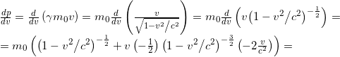 \begin{array}{l} \frac{{dp}}{{dv}} = \frac{d}{{dv}}\left( {\gamma {m_0}v} \right) = {m_0}\frac{d}{{dv}}\left( {\frac{v}{{\sqrt {1 - {{{v^2}} \mathord{\left/ {\vphantom {{{v^2}} {{c^2}}}} \right. \kern-\nulldelimiterspace} {{c^2}}}} }}} \right) = {m_0}\frac{d}{{dv}}\left( {v{{\left( {1 - {{{v^2}} \mathord{\left/ {\vphantom {{{v^2}} {{c^2}}}} \right. \kern-\nulldelimiterspace} {{c^2}}}} \right)}^{ - \frac{1}{2}}}} \right) = \\ = {m_0}\left( {{{\left( {1 - {{{v^2}} \mathord{\left/ {\vphantom {{{v^2}} {{c^2}}}} \right. \kern-\nulldelimiterspace} {{c^2}}}} \right)}^{ - \frac{1}{2}}} + v\left( { - \frac{1}{2}} \right){{\left( {1 - {{{v^2}} \mathord{\left/ {\vphantom {{{v^2}} {{c^2}}}} \right. \kern-\nulldelimiterspace} {{c^2}}}} \right)}^{ - \frac{3}{2}}}\left( { - 2\frac{v}{{{c^2}}}} \right)} \right) = \end{array}