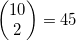 \left( \begin{matrix}10 \\2 \\\end{matrix} \right)=45