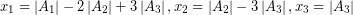 {x_1} = \left| {{A_1}} \right| - 2\left| {{A_2}} \right| + 3\left| {{A_3}} \right|,{\rm{ }}{x_2} = \left| {{A_2}} \right| - 3\left| {{A_3}} \right|,{\rm{ }}{x_3} = \left| {{A_3}} \right|