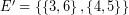  E'=\left\{ \left\{ 3,6 \right\},\left\{ 4,5 \right\} \right\}