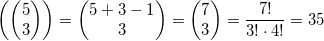 \displaystyle \left( \left( \begin{matrix}5 \\3 \\\end{matrix} \right) \right)=\left( \begin{matrix}5+3-1 \\3 \\\end{matrix} \right)=\left( \begin{matrix}7 \\3 \\\end{matrix} \right)=\frac{7!}{3!\cdot 4!}=35