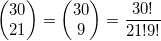 \displaystyle \left( \begin{matrix}30 \\21 \\\end{matrix} \right)=\left( \begin{matrix}30 \\9 \\\end{matrix} \right)=\frac{30!}{21!9!}