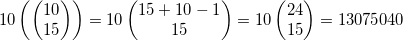 10\left( \left( \begin{matrix}10 \\15 \\\end{matrix} \right) \right)=10\left( \begin{matrix}15+10-1 \\15 \\\end{matrix} \right)=10\left( \begin{matrix}24 \\15 \\\end{matrix} \right)=13075040