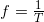 f = \frac{1}{T}