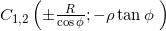 {C_{1,2}}\left( { \pm \frac{R}{{\cos \phi }}; - \rho \tan \phi {\rm{\;}}} \right)