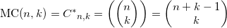 \text{MC}(n,k)={{C}^{*}}_{n,k}=\left( \left( \begin{matrix} n \\ k \\ \end{matrix} \right) \right)=\left(\begin{matrix}n+k-1 \\k \\\end{matrix} \right)