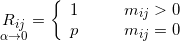 \mathop {{R_{ij}}}\limits_{\alpha  \to 0}  = \left\{ {\begin{array}{*{20}{l}}1&{ &  & {m_{ij}} > 0}\\p&{ &  & {m_{ij}} = 0}\end{array}} \right.