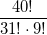 \displaystyle \frac{{40!}}{{31! \cdot 9!}}