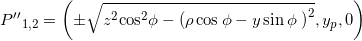 P{\rm{'}}{{\rm{'}}_{1,2}} = \left( { \pm \sqrt {{z^2}{{\cos }^2}\phi - {{\left( {\rho \cos \phi - y\sin \phi {\rm{\;}}} \right)}^2}} ,{y_p},0} \right)