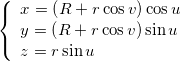 \left\{ {\begin{array}{*{20}{l}} {x = \left( {R + r\cos v} \right)\cos u}\\ {y = \left( {R + r\cos v} \right)\sin u}\\ {z = r\sin u} \end{array}} \right.