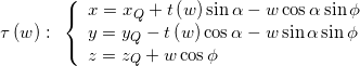 \tau \left( w \right):{\kern 1pt} {\kern 1pt} {\kern 1pt} \left\{ {\begin{array}{*{20}{l}} {x = {x_Q} + t\left( w \right)\sin \alpha - w\cos \alpha \sin \phi }\\ {y = {y_Q} - t\left( w \right)\cos \alpha - w\sin \alpha \sin \phi }\\ {z = {z_Q} + w\cos \phi } \end{array}} \right.