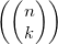 \displaystyle \left( \left( \begin{matrix} n \\ k \\ \end{matrix} \right) \right)