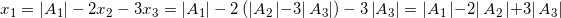 {{x}_{1}}=\left|{{A}_{1}} \right| -2{{x}_{2}} -3 {{x}_{3}} =\left| {{A}_{1}} \right|-2\left( \left| {{A}_{2}}\left| -3 \right|{{A}_{3}} \right| \right)-3\left| {{A}_{3}} \right|=\left| {{A}_{1}}\left| -2 \right|{{A}_{2}}\left| +3 \right|{{A}_{3}} \right|