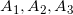 {{A}_{1}}, {{A}_{2}}, {{A}_{3}}