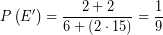 \displaystyle  P\left( E' \right)=\frac{2+2}{6+(2\cdot 15)}=\frac{1}{9}