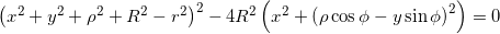 {\left( {{x^2} + {y^2} + {\rho ^2} + {R^2} - {r^2}} \right)^2} - 4{R^2}\left( {{x^2} + {{\left( {\rho \cos \phi - y\sin \phi } \right)}^2}} \right) = 0