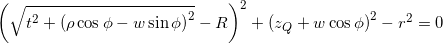 {\left( {\sqrt {{t^2} + {{\left( {\rho \cos \phi - w\sin \phi } \right)}^2}} - R} \right)^2} + {\left( {{z_Q} + w\cos \phi } \right)^2} - {r^2} = 0