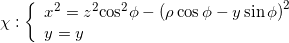 \chi :\left\{ \begin{array}{*{35}{l}}  {{x}^{2}}={{z}^{2}}{{\cos }^{2}}\phi -{{\left( \rho \cos \phi -y\sin \phi \right)}^{2}} \\  y=y \\  \end{array} \right.