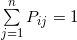 \sum\limits_{j = 1}^n {{P_{ij}} = 1}