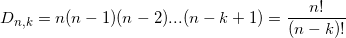 \displaystyle {D_{n,k}} = n(n - 1)(n - 2)...(n - k + 1) = \frac{{n!}}{{(n - k)!}}