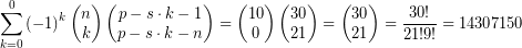  \displaystyle \sum\limits_{k=0}^{0}{{{(-1)}^{k}}}\left( \begin{matrix}n \\k \\\end{matrix} \right)\left( \begin{matrix}p-s \cdot k-1 \\p-s \cdot k-n \\\end{matrix} \right)=\left( \begin{matrix}10 \\0 \\\end{matrix} \right)\left( \begin{matrix}30 \\21 \\\end{matrix} \right)=\left( \begin{matrix}30 \\21 \\\end{matrix} \right)=\frac{30!}{21!9!}=14307150