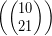  \displaystyle \left( \left( \begin{matrix}10 \\21 \\\end{matrix} \right) \right)