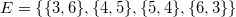 E=\left\{ \{3,6\},\{4,5\},\{5,4\},\{6,3\} \right\}